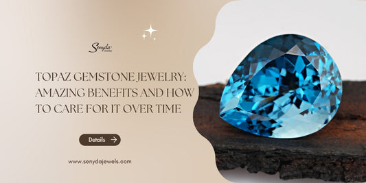 Topaz gemstone jewelry: Amazing benefits and how to care for it over time