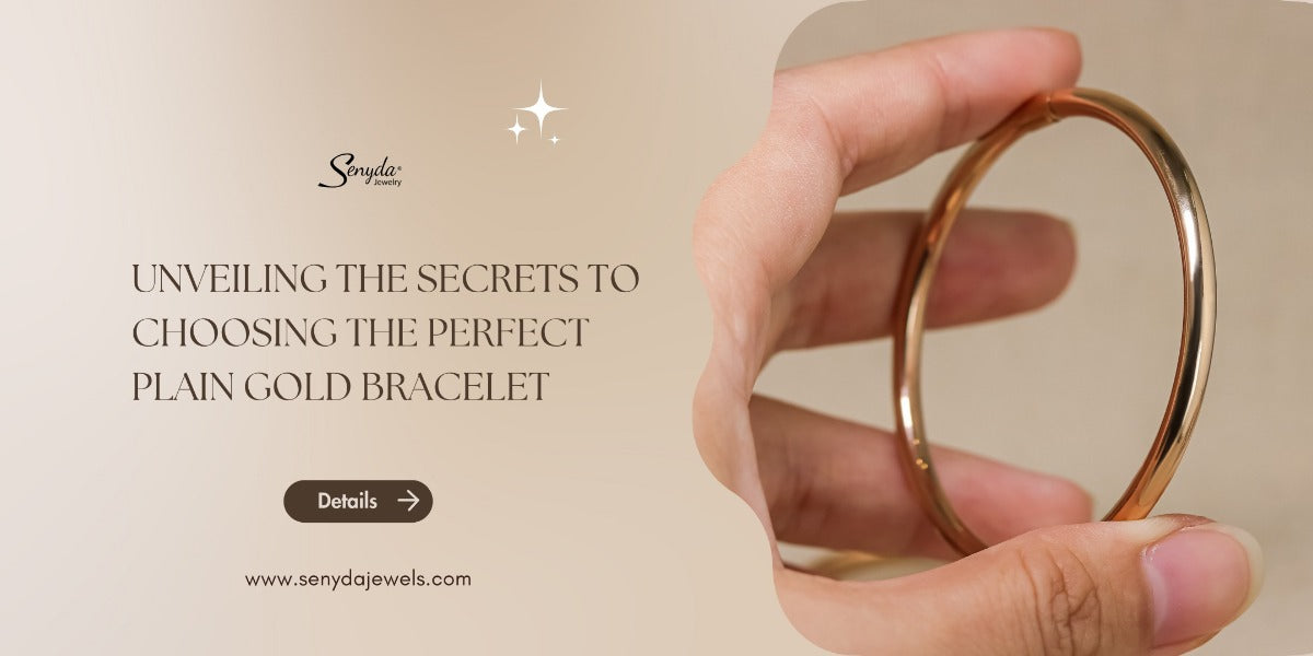 Unveiling the secrets to choosing the perfect plain gold bracelet